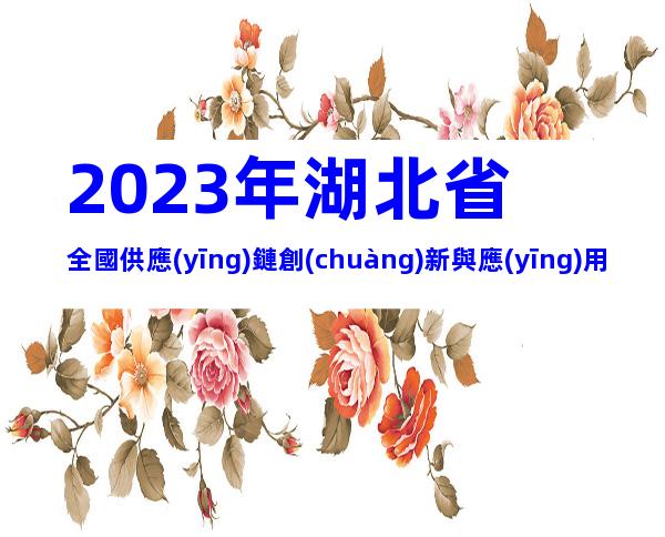 2023年湖北省全國供應(yīng)鏈創(chuàng)新與應(yīng)用示范城市和示范企業(yè)申報(bào)時(shí)間、條件